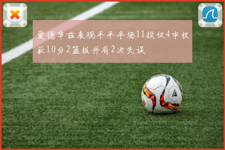 爱德华兹表现平平半场11投仅4中收获10分2篮板并有2次失误