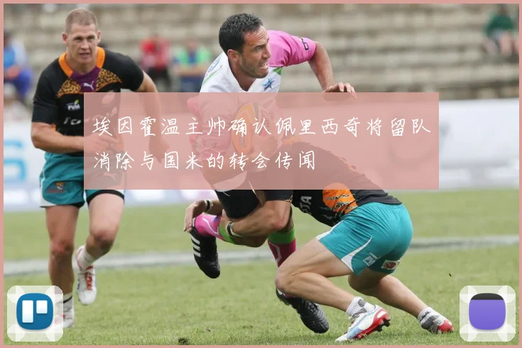 埃因霍温主帅确认佩里西奇将留队消除与国米的转会传闻